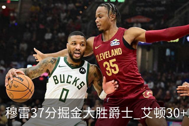 穆雷37分掘金大胜爵士 艾顿30+19开拓者胜猛龙
